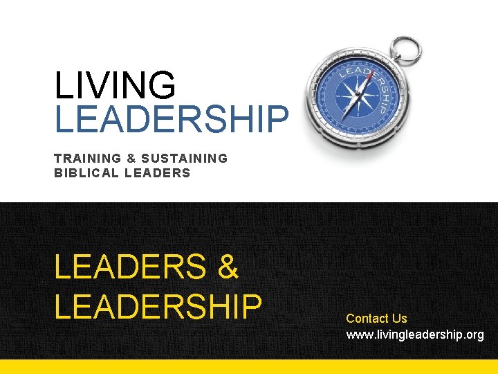 LIVING LEADERSHIP TRAINING & SUSTAINING BIBLICAL LEADERS & LEADERSHIP Contact Us www. livingleadership. org