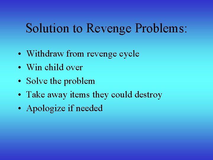 Solution to Revenge Problems: • • • Withdraw from revenge cycle Win child over