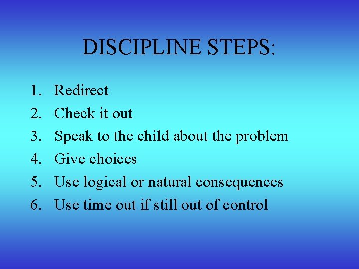 DISCIPLINE STEPS: 1. 2. 3. 4. 5. 6. Redirect Check it out Speak to