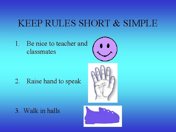 KEEP RULES SHORT & SIMPLE 1. Be nice to teacher and classmates 2. Raise
