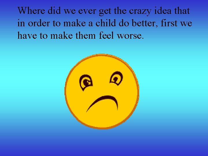 Where did we ever get the crazy idea that in order to make a