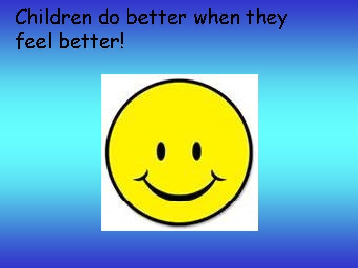 Children do better when they feel better! 