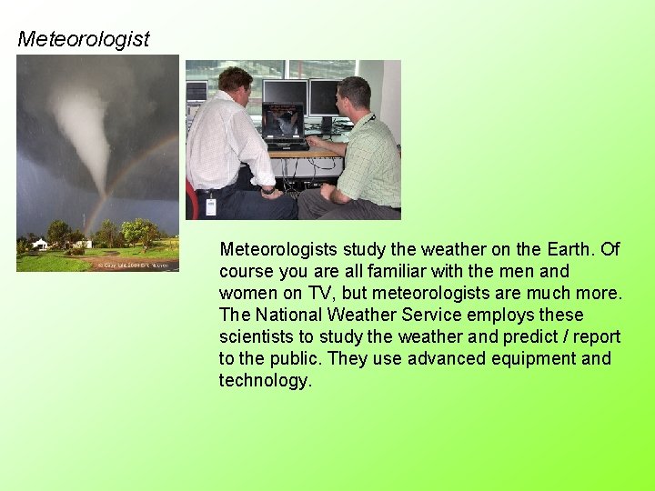 Meteorologists study the weather on the Earth. Of course you are all familiar with