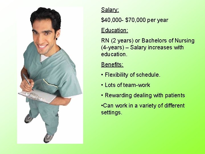 Salary: $40, 000 - $70, 000 per year Education: RN (2 years) or Bachelors