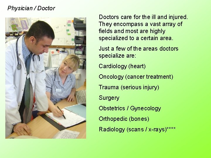 Physician / Doctors care for the ill and injured. They encompass a vast array