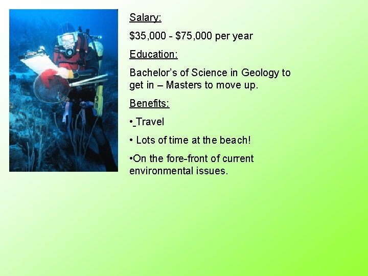 Salary: $35, 000 - $75, 000 per year Education: Bachelor’s of Science in Geology
