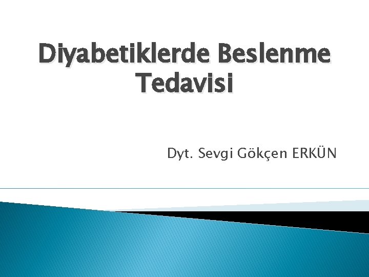 Diyabetiklerde Beslenme Tedavisi Dyt. Sevgi Gökçen ERKÜN 