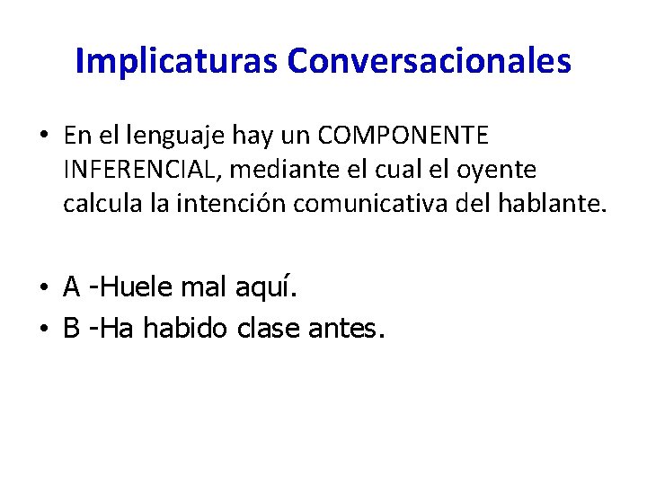 Implicaturas Conversacionales • En el lenguaje hay un COMPONENTE INFERENCIAL, mediante el cual el