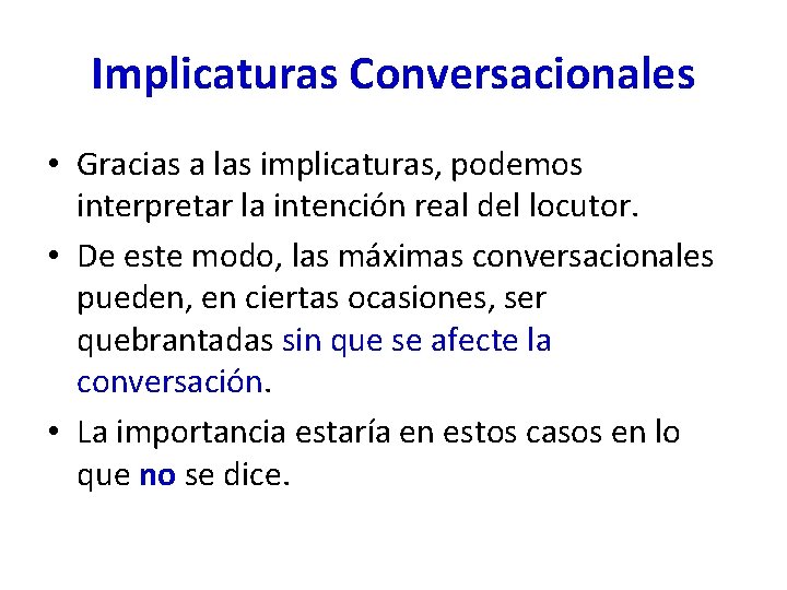 Implicaturas Conversacionales • Gracias a las implicaturas, podemos interpretar la intención real del locutor.