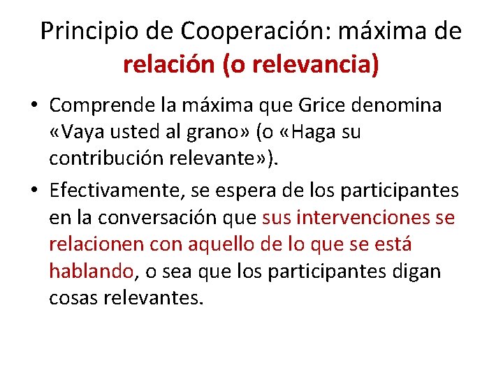 Principio de Cooperación: máxima de relación (o relevancia) • Comprende la máxima que Grice
