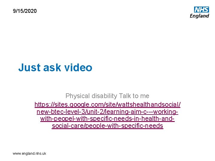 9/15/2020 Just ask video Physical disability Talk to me https: //sites. google. com/site/wattshealthandsocial/ new-btec-level-3/unit-2/learning-aim-c---workingwith-peopel-with-specific-needs-in-health-andsocial-care/people-with-specific-needs