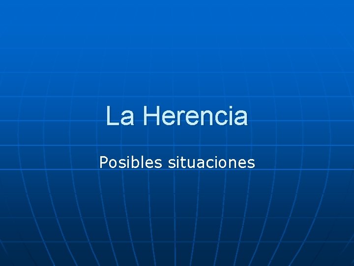 La Herencia Posibles situaciones 