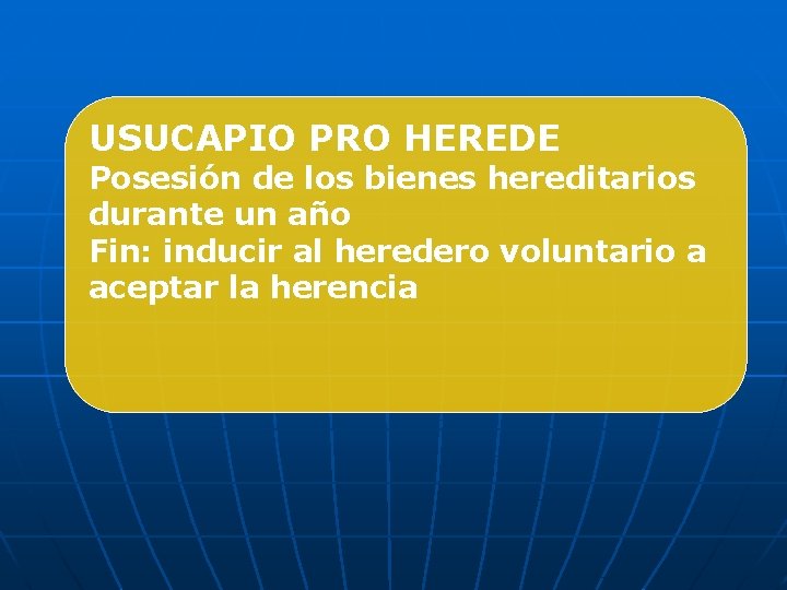 USUCAPIO PRO HEREDE Posesión de los bienes hereditarios durante un año Fin: inducir al