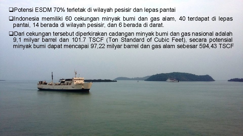 q. Potensi ESDM 70% terletak di wilayah pesisir dan lepas pantai q. Indonesia memiliki