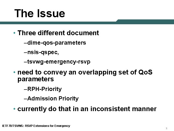 The Issue • Three different document –dime-qos-parameters –nsis-qspec, –tsvwg-emergency-rsvp • need to convey an