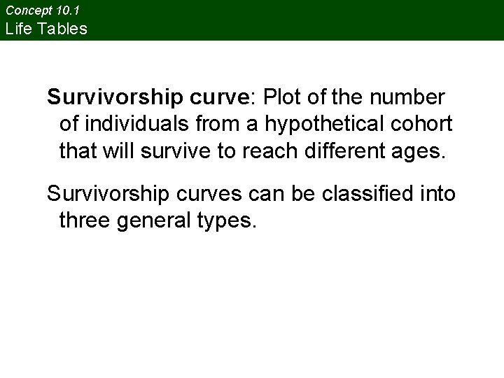 Concept 10. 1 Life Tables Survivorship curve: Plot of the number of individuals from
