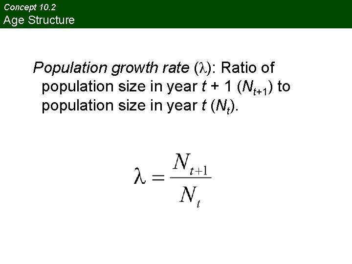 Concept 10. 2 Age Structure Population growth rate (λ): Ratio of population size in