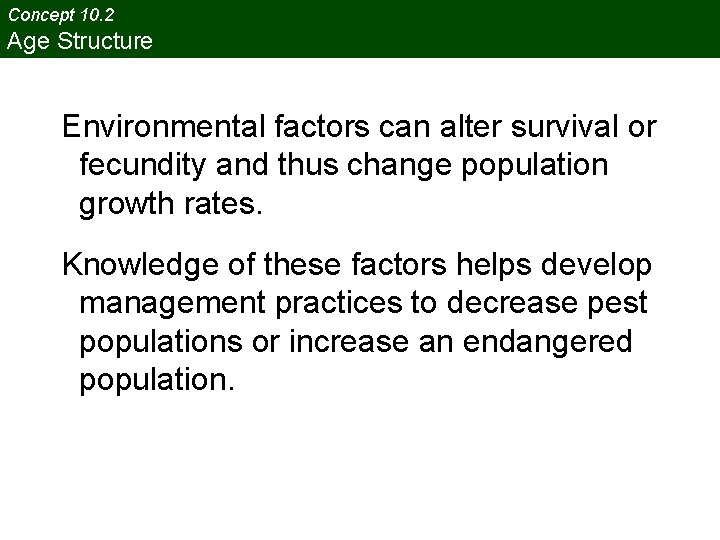 Concept 10. 2 Age Structure Environmental factors can alter survival or fecundity and thus