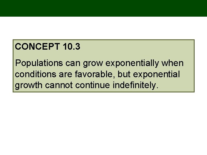 CONCEPT 10. 3 Populations can grow exponentially when conditions are favorable, but exponential growth