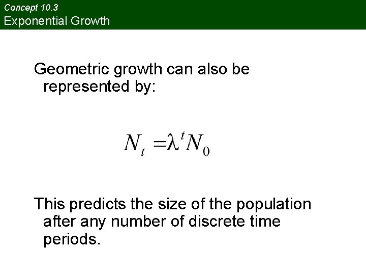 Concept 10. 3 Exponential Growth Geometric growth can also be represented by: This predicts