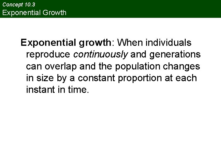 Concept 10. 3 Exponential Growth Exponential growth: When individuals reproduce continuously and generations can