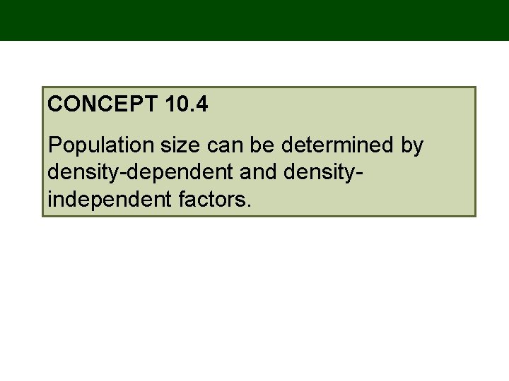 CONCEPT 10. 4 Population size can be determined by density-dependent and densityindependent factors. 