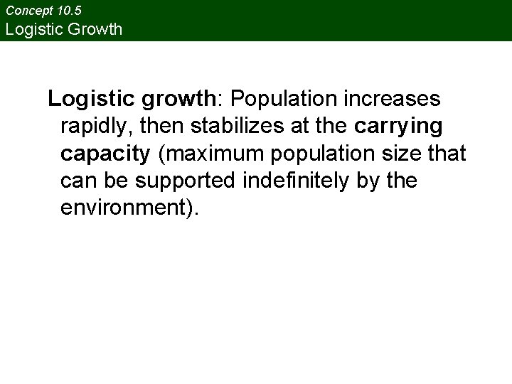 Concept 10. 5 Logistic Growth Logistic growth: Population increases rapidly, then stabilizes at the