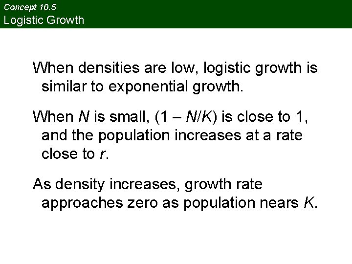 Concept 10. 5 Logistic Growth When densities are low, logistic growth is similar to