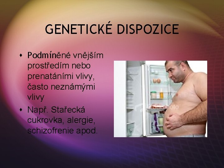 GENETICKÉ DISPOZICE s Podmíněné vnějším prostředím nebo prenatáními vlivy, často neznámými vlivy s Např.