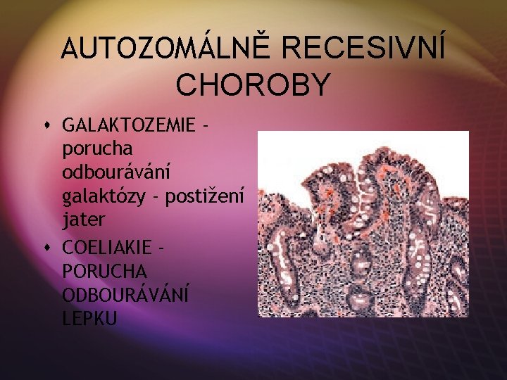 AUTOZOMÁLNĚ RECESIVNÍ CHOROBY s GALAKTOZEMIE porucha odbourávání galaktózy - postižení jater s COELIAKIE PORUCHA