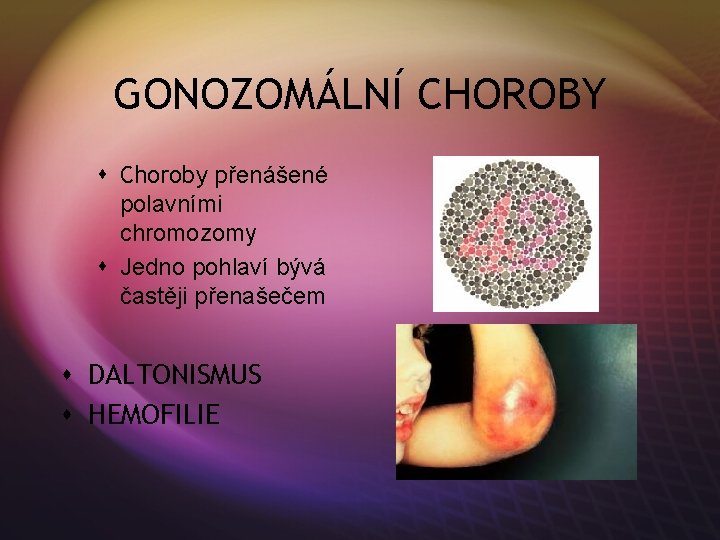 GONOZOMÁLNÍ CHOROBY s Choroby přenášené polavními chromozomy s Jedno pohlaví bývá častěji přenašečem s