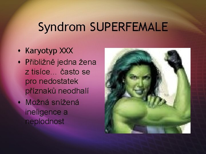 Syndrom SUPERFEMALE s Karyotyp XXX s Přibližně jedna žena z tisíce… často se pro