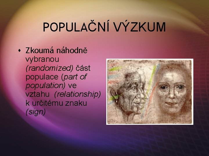 POPULAČNÍ VÝZKUM s Zkoumá náhodně vybranou (randomized) část populace (part of population) ve vztahu