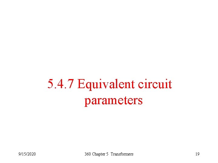 5. 4. 7 Equivalent circuit parameters 9/15/2020 360 Chapter 5 Transformers 19 