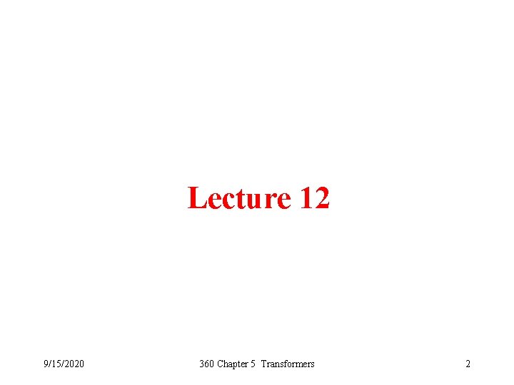 Lecture 12 9/15/2020 360 Chapter 5 Transformers 2 