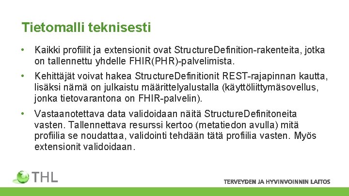 Tietomalli teknisesti • Kaikki profiilit ja extensionit ovat Structure. Definition-rakenteita, jotka on tallennettu yhdelle Tietomalli teknisesti • Kaikki profiilit ja extensionit ovat Structure. Definition-rakenteita, jotka on tallennettu yhdelle