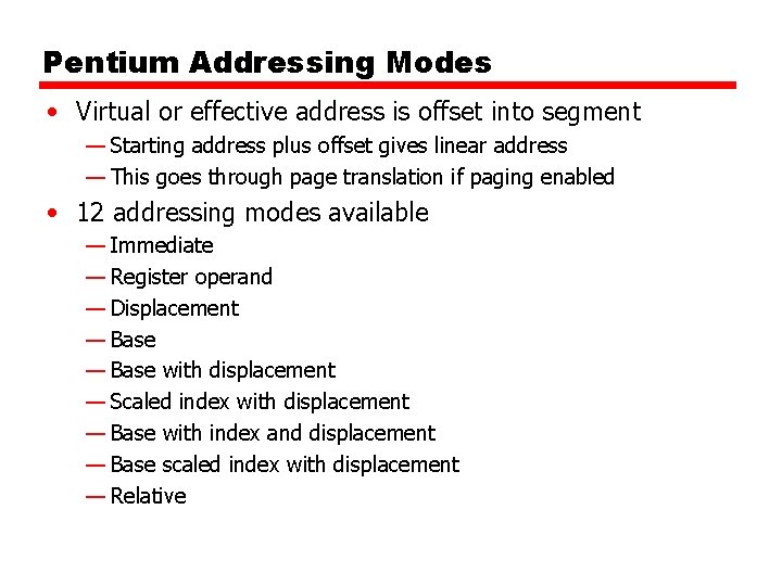 Pentium Addressing Modes • Virtual or effective address is offset into segment — Starting