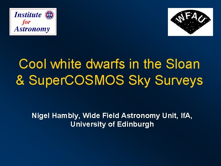 Cool white dwarfs in the Sloan & Super. COSMOS Sky Surveys Nigel Hambly, Wide