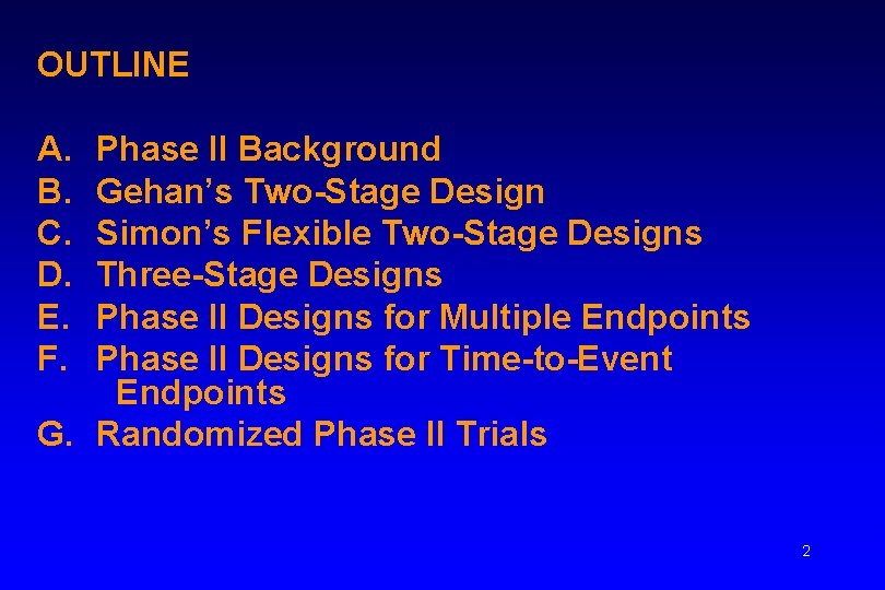 OUTLINE A. B. C. D. E. F. Phase II Background Gehan’s Two-Stage Design Simon’s