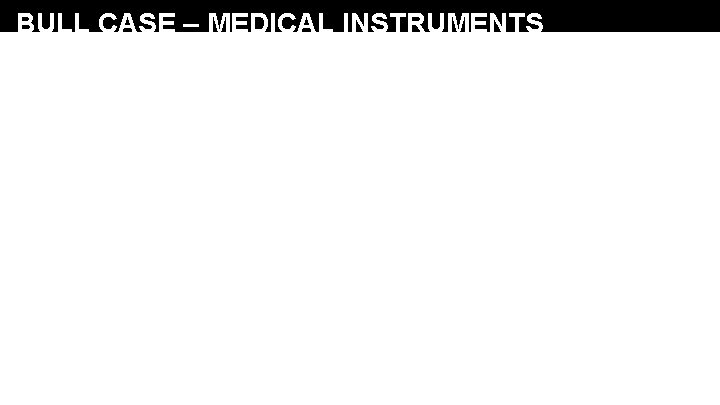 BULL CASE – MEDICAL INSTRUMENTS 