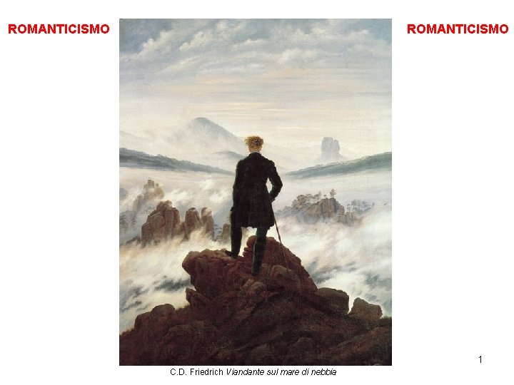 ROMANTICISMO 1 C. D. Friedrich Viandante sul mare di nebbia ROMANTICISMO 1 C. D. Friedrich Viandante sul mare di nebbia
