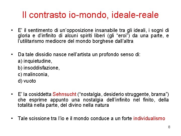 Il contrasto io-mondo, ideale-reale • E’ il sentimento di un’opposizione insanabile tra gli ideali, Il contrasto io-mondo, ideale-reale • E’ il sentimento di un’opposizione insanabile tra gli ideali,