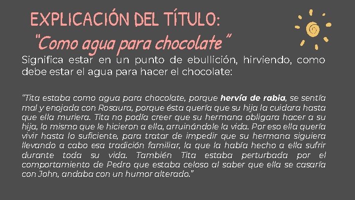 EXPLICACIÓN DEL TÍTULO: “Como agua para chocolate” Significa estar en un punto de ebullición,