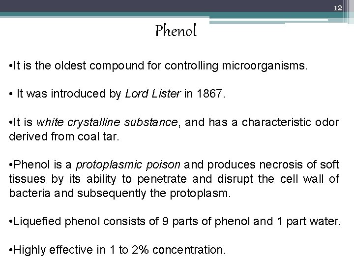 12 Phenol • It is the oldest compound for controlling microorganisms. • It was