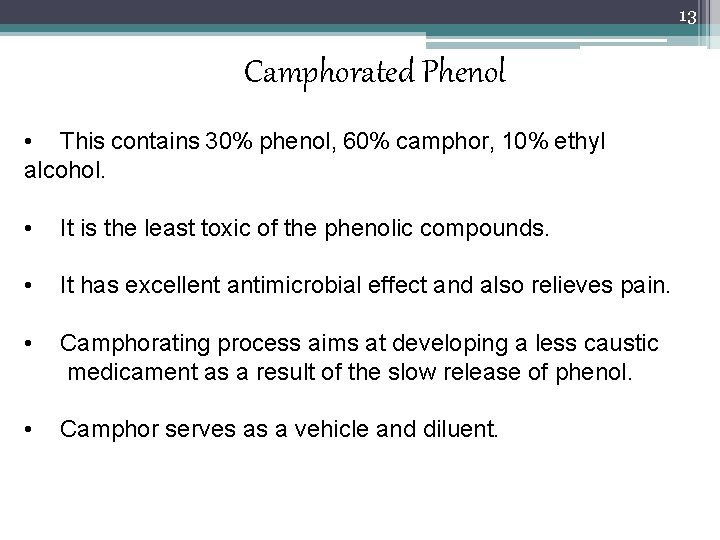 13 Camphorated Phenol • This contains 30% phenol, 60% camphor, 10% ethyl alcohol. •