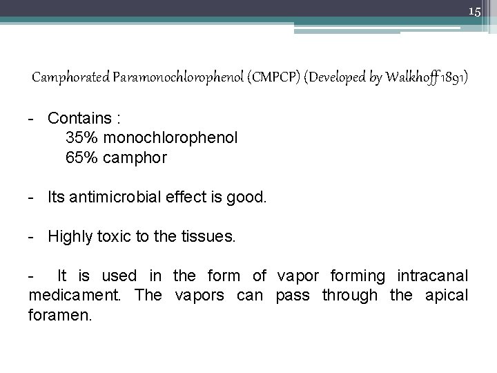 15 Camphorated Paramonochlorophenol (CMPCP) (Developed by Walkhoff 1891) - Contains : 35% monochlorophenol 65%