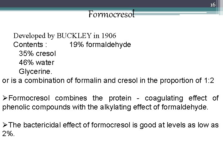 16 Formocresol Developed by BUCKLEY in 1906 Contents : 19% formaldehyde 35% cresol 46%