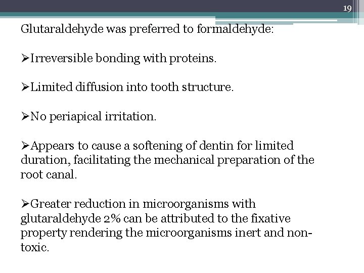 19 Glutaraldehyde was preferred to formaldehyde: ØIrreversible bonding with proteins. ØLimited diffusion into tooth