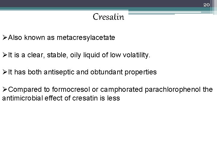 20 Cresatin ØAlso known as metacresylacetate ØIt is a clear, stable, oily liquid of