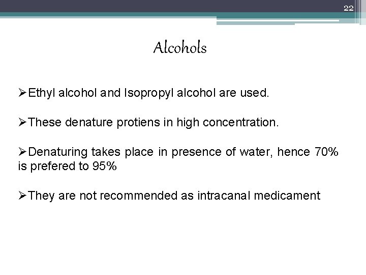 22 Alcohols ØEthyl alcohol and Isopropyl alcohol are used. ØThese denature protiens in high